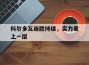 开云体育官方网站-科尔多瓦连胜持续，实力更上一层的简单介绍
